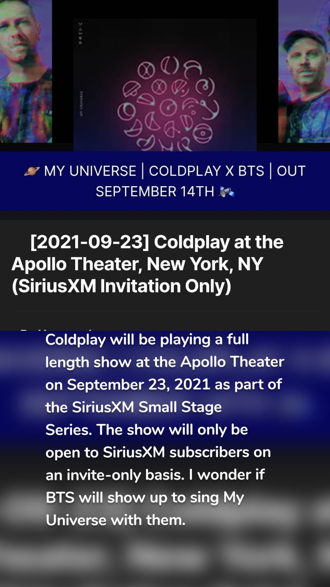 Coldplay will be playing a full length show at the Apollo Theater on September 23, 2021 as part of the SiriusXM Small Stage Series. The show will only be open to SiriusXM subscribers on an invite-only basis. I wonder if BTS will show up to sing My Universe with them.